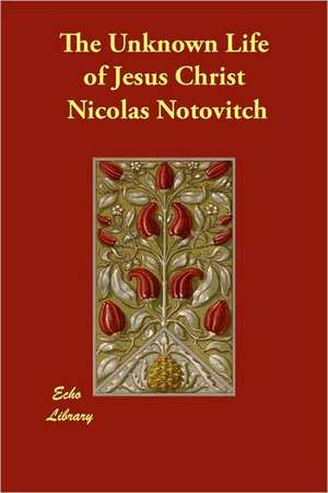 The Unknown Life of Jesus Christ de Nicolas Notovitch