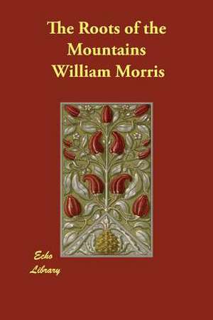 The Roots of the Mountains de William Morris