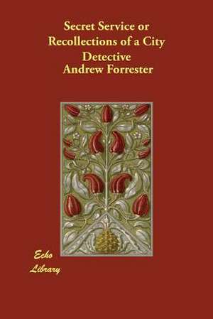 Secret Service or Recollections of a City Detective de Andrew Forrester