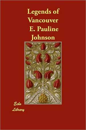 Legends of Vancouver de E. Pauline Johnson