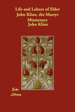 Life and Labors of Elder John Kline, the Martyr Missionary de John Kline