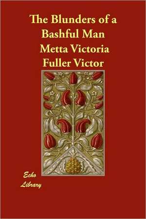 The Blunders of a Bashful Man de Metta Victoria Fuller Victor