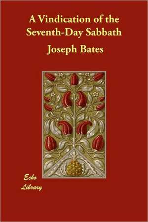 A Vindication of the Seventh-Day Sabbath de Joseph Bates