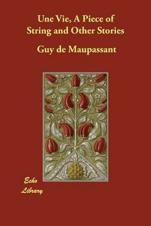 Une Vie, a Piece of String and Other Stories de Guy De Maupassant