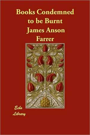 Books Condemned to Be Burnt de James Anson Farrer