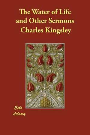 The Water of Life and Other Sermons de Charles Kingsley