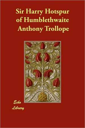 Sir Harry Hotspur of Humblethwaite de Anthony Trollope