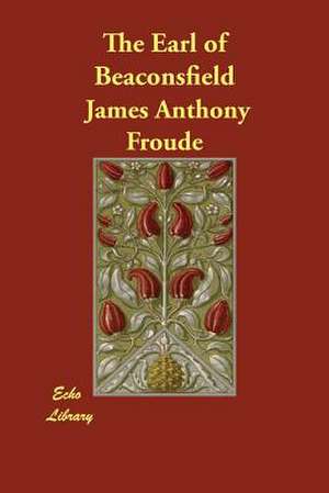 The Earl of Beaconsfield de James Anthony Froude