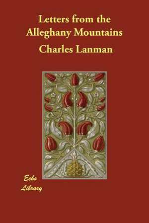 Letters from the Alleghany Mountains de Charles Lanman