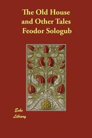 The Old House and Other Tales de Feodor Sologub