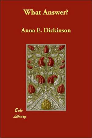 What Answer? de Anna E. Dickinson