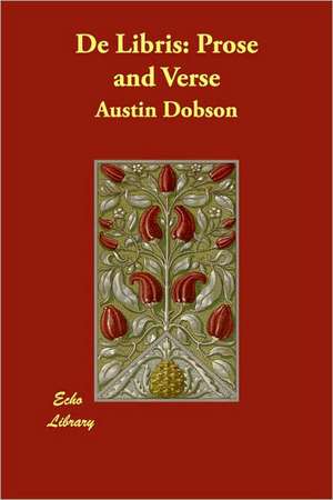 De Libris: Prose and Verse de Austin Dobson