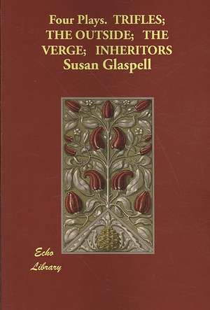 Four Plays: Trifles/The Outside/The Verge/Inheritors de Susan Glaspell