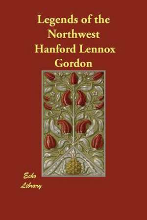 Legends of the Northwest de Hanford Lennox Gordon