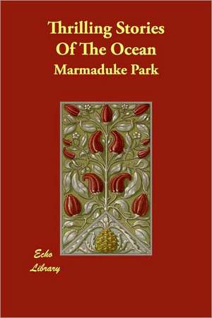 Thrilling Stories Of The Ocean de Marmaduke Park