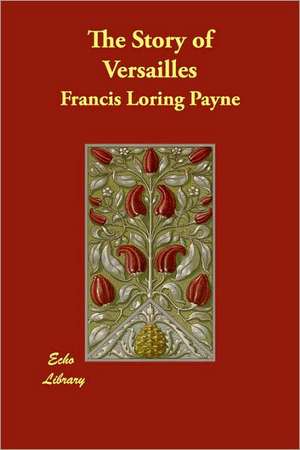 The Story of Versailles de Francis Loring Payne