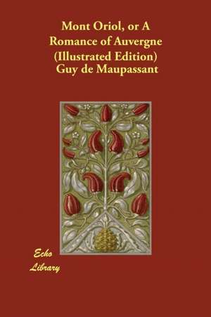 Mont Oriol, or a Romance of Auvergne (Illustrated Edition) de Guy De Maupassant