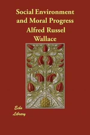 Social Environment and Moral Progress de Alfred Russel Wallace