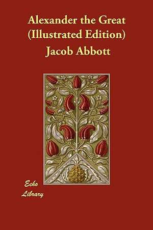 Alexander the Great (Illustrated Edition) de Jacob Abbott