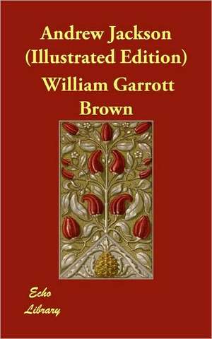 Andrew Jackson (Illustrated Edition) de William Garrott Brown