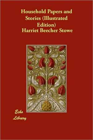 Household Papers and Stories (Illustrated Edition) de Harriet Beecher Stowe