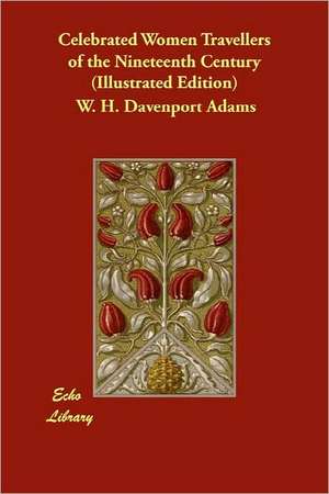 Celebrated Women Travellers of the Nineteenth Century (Illustrated Edition) de W. H. Davenport Adams