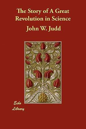 The Story of a Great Revolution in Science de John W. Judd