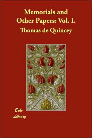 Memorials and Other Papers: Vol. I. de Thomas De Quincey