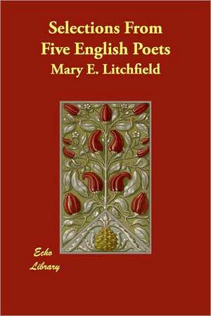 Selections From Five English Poets de Mary E. Litchfield