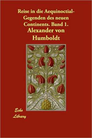 Reise in Die Aequinoctial-Gegenden Des Neuen Continents. Band 1. de Alexander Von Humboldt