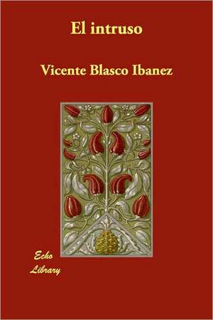 El Intruso/ The Intruder de Vicente Blasco Ibanez