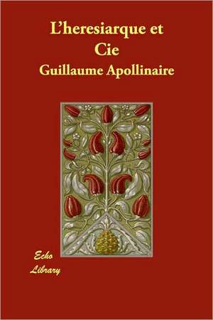 L'Heresiarque Et Cie de Guillaume Apollinaire