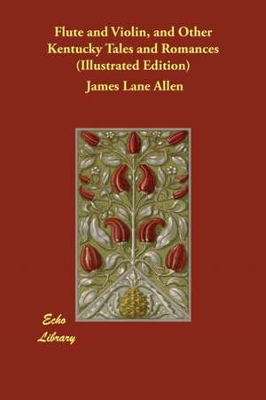 Flute and Violin, and Other Kentucky Tales and Romances (Illustrated Edition) de James Lane Allen