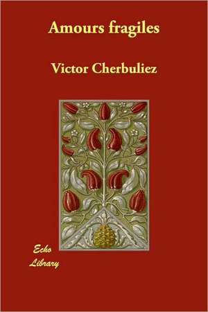 Amours fragiles de Victor Cherbuliez