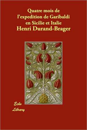 Quatre Mois de L'Expedition de Garibaldi En Sicilie Et Italie de Henri Durand-Brager