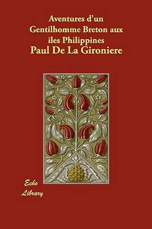 Aventures d'un Gentilhomme Breton aux iles Philippines de Paul De La Gironiere