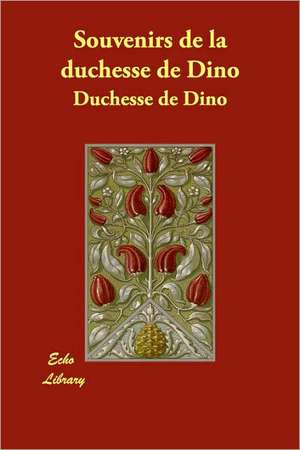 Souvenirs de la duchesse de Dino de Duchesse de Dino