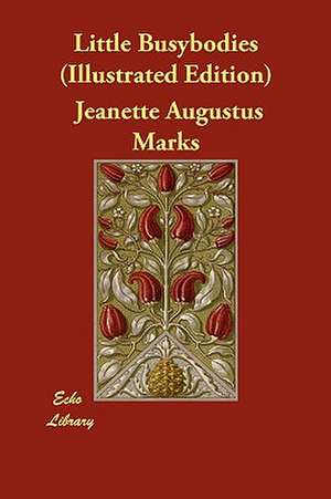 Little Busybodies (Illustrated Edition) de Jeanette Augustus Marks