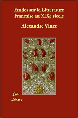 Etudes Sur La Litterature Francaise Au Xixe Siecle de Alexandre Vinet