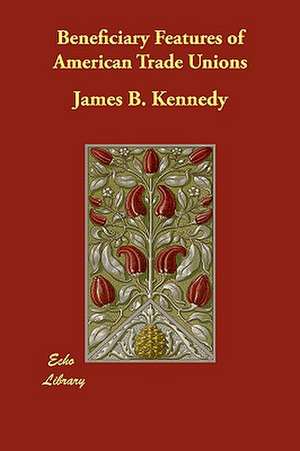 Beneficiary Features of American Trade Unions de James B. Kennedy