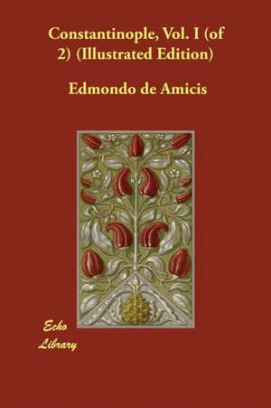 Constantinople, Vol. I (of 2) (Illustrated Edition) de Edmondo De Amicis