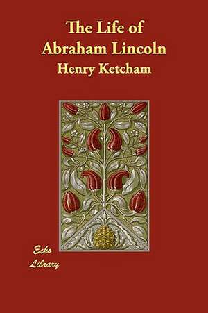 The Life of Abraham Lincoln de Henry Ketcham