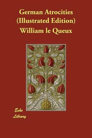 German Atrocities (Illustrated Edition) de William Le Queux