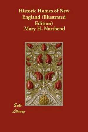 Historic Homes of New England (Illustrated Edition) de Mary H. Northend