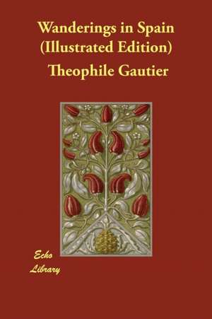 Wanderings in Spain (Illustrated Edition) de Theophile Gautier