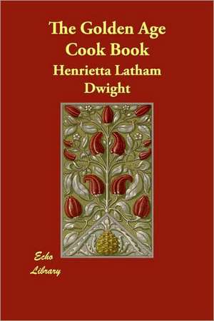 The Golden Age Cook Book de Henrietta Latham Dwight