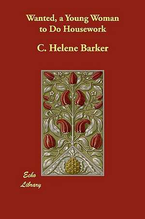 Wanted, a Young Woman to Do Housework de C. Helene Barker