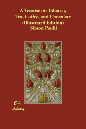 A Treatise on Tobacco, Tea, Coffee, and Chocolate (Illustrated Edition) de Simon Paulli