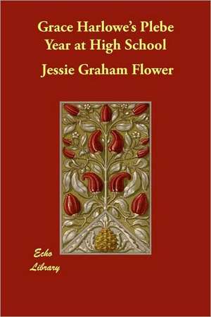 Grace Harlowe's Plebe Year at High School de Jessie Graham Flower