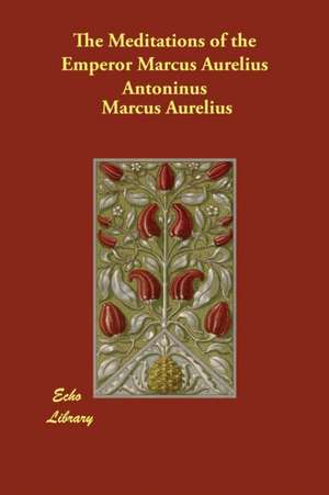 The Meditations of the Emperor Marcus Aurelius Antoninus de Marcus Aurelius